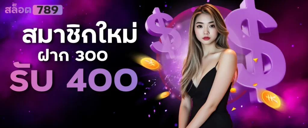 สมาชิกใหม่ ฝาก 300 รับ 400