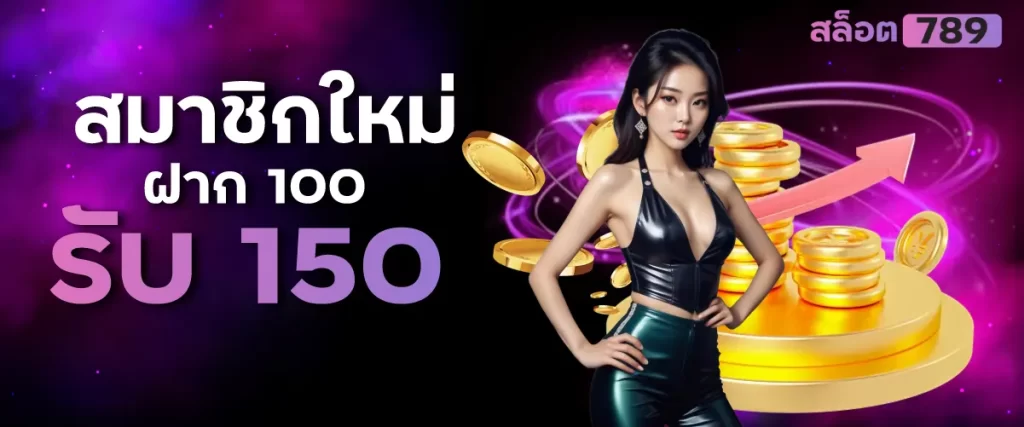 สมาชิกใหม่ ฝาก 100 รับ 150