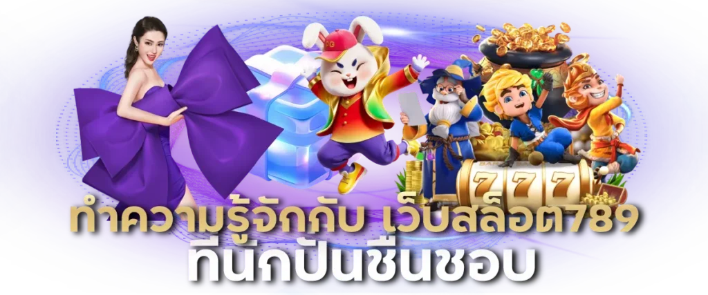 ทำความรู้จักกับ เว็บสล็อต789 ที่นักปั่นชื่นชอบ